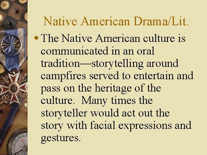 Native American Drama/Lit. w The Native American culture is communicated in an oral tradition—storytelling