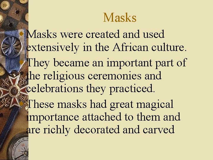 Masks were created and used extensively in the African culture. w They became an