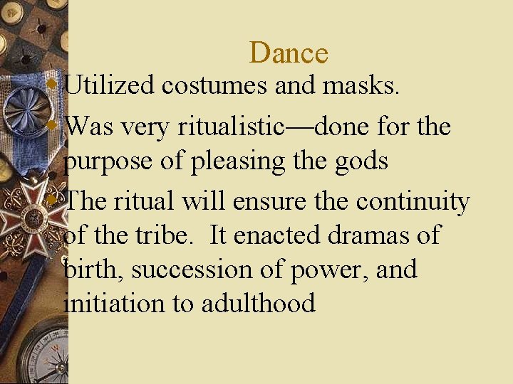 Dance w Utilized costumes and masks. w Was very ritualistic—done for the purpose of