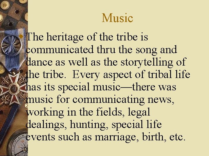 Music w The heritage of the tribe is communicated thru the song and dance