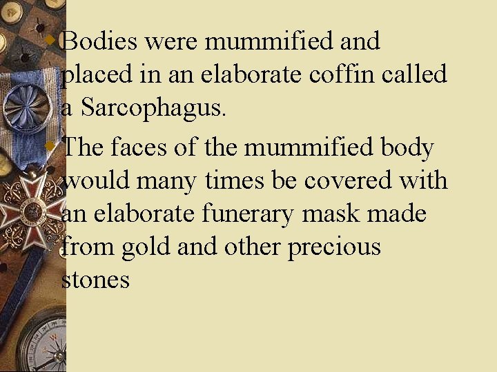 w Bodies were mummified and placed in an elaborate coffin called a Sarcophagus. w