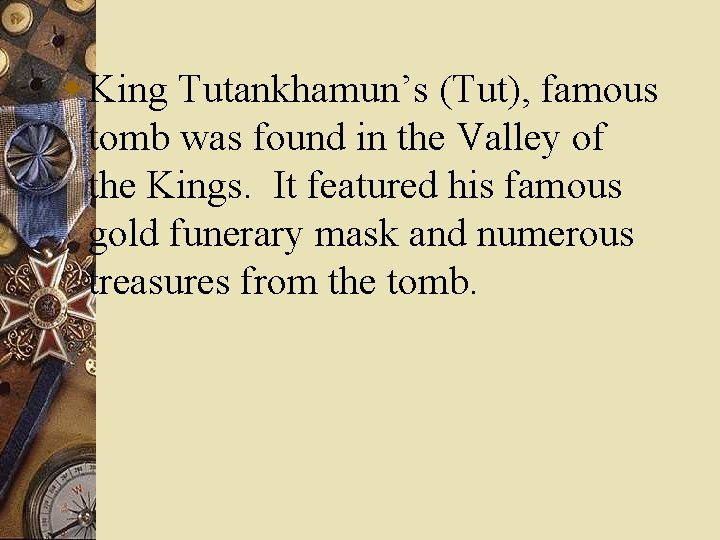 w King Tutankhamun’s (Tut), famous tomb was found in the Valley of the Kings.