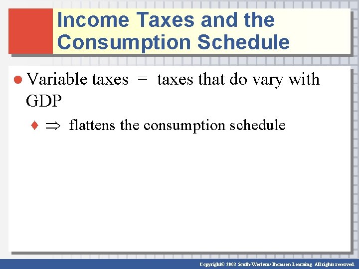 Income Taxes and the Consumption Schedule ● Variable taxes = taxes that do vary Income Taxes and the Consumption Schedule ● Variable taxes = taxes that do vary