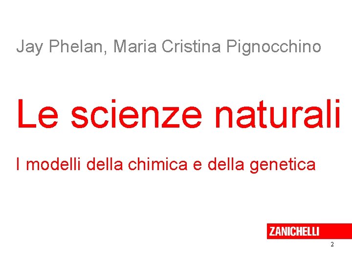 Jay Phelan, Maria Cristina Pignocchino Le scienze naturali I modelli della chimica e della