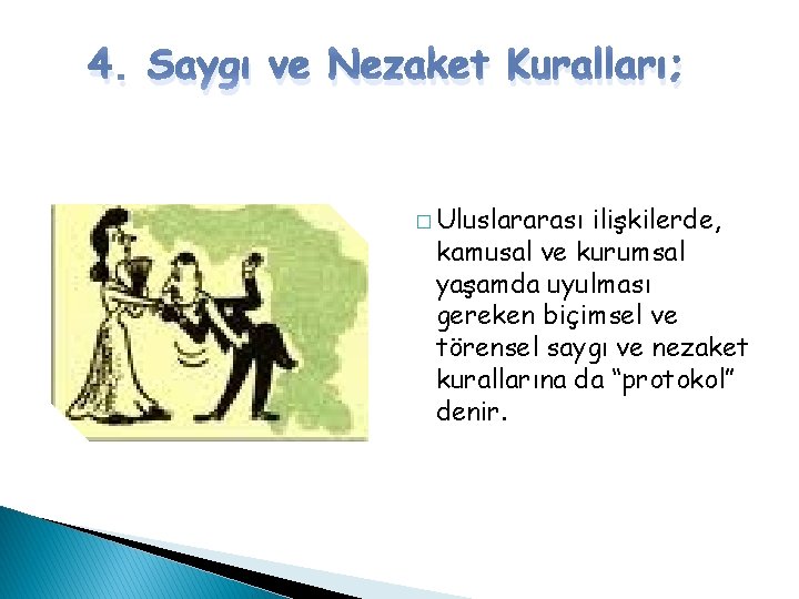 4. Saygı ve Nezaket Kuralları; � Uluslararası ilişkilerde, kamusal ve kurumsal yaşamda uyulması gereken