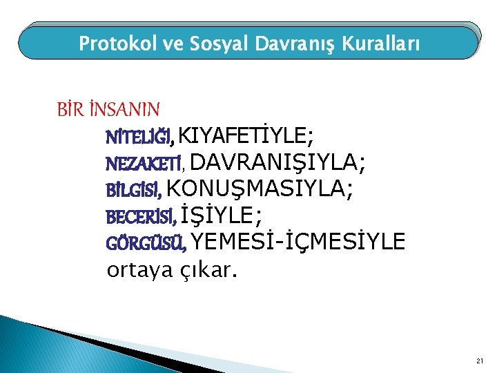 Protokol ve Sosyal Davranış Kuralları BİR İNSANIN NİTELİĞİ, KIYAFETİYLE; NEZAKETİ, DAVRANIŞIYLA; BİLGİSİ, KONUŞMASIYLA; BECERİSİ,