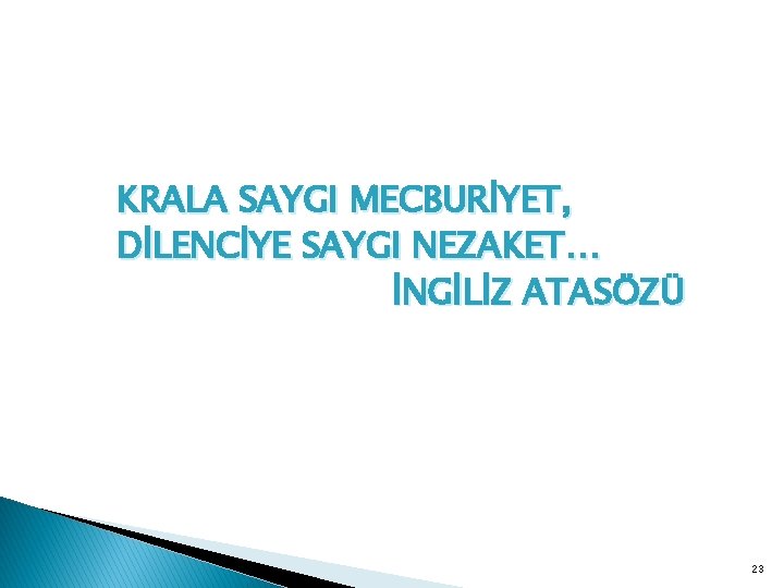 KRALA SAYGI MECBURİYET, DİLENCİYE SAYGI NEZAKET… İNGİLİZ ATASÖZÜ 23 