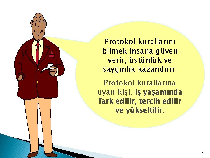 Protokol kurallarını bilmek insana güven verir, üstünlük ve saygınlık kazandırır. Protokol kurallarına uyan kişi,