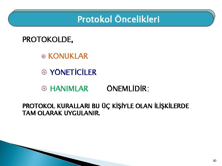Protokol Öncelikleri PROTOKOLDE, { KONUKLAR { YÖNETİCİLER { HANIMLAR ÖNEMLİDİR: PROTOKOL KURALLARI BU ÜÇ