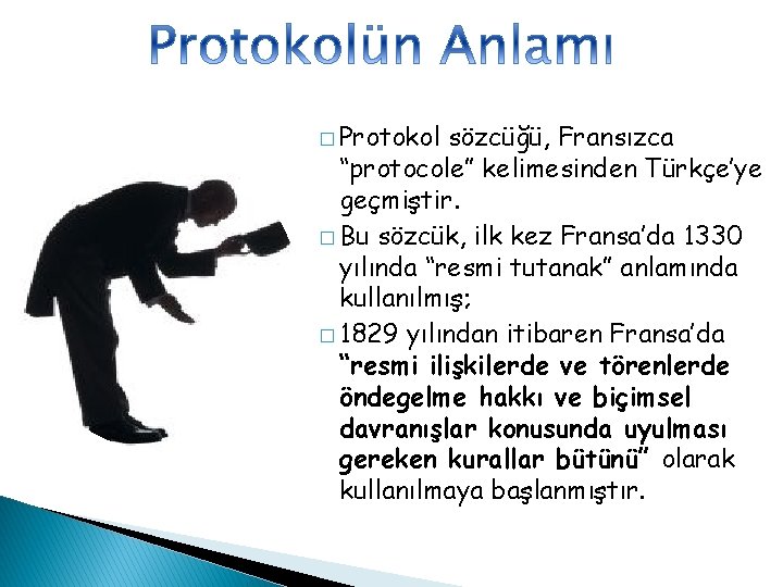 � Protokol sözcüğü, Fransızca “protocole” kelimesinden Türkçe’ye geçmiştir. � Bu sözcük, ilk kez Fransa’da