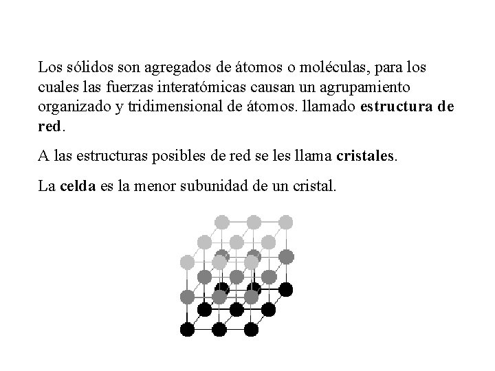 Los sólidos son agregados de átomos o moléculas, para los cuales las fuerzas interatómicas Los sólidos son agregados de átomos o moléculas, para los cuales las fuerzas interatómicas