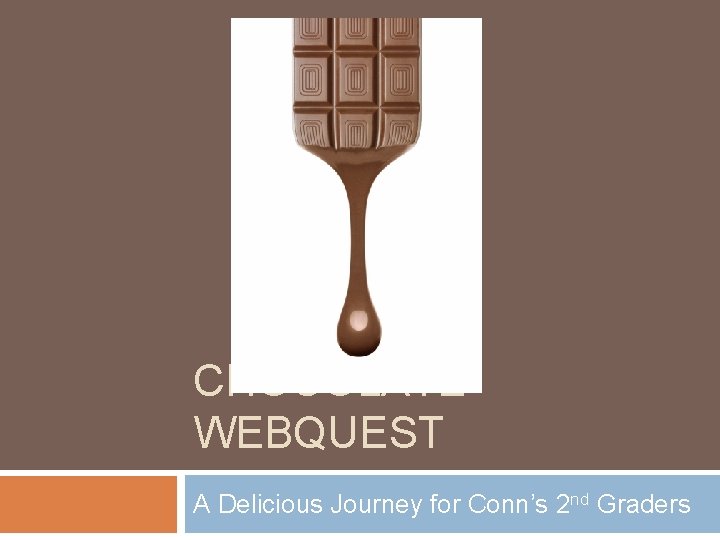 CHOCOLATE WEBQUEST A Delicious Journey for Conn’s 2 nd Graders 