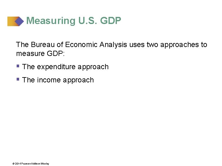 Measuring U. S. GDP The Bureau of Economic Analysis uses two approaches to measure