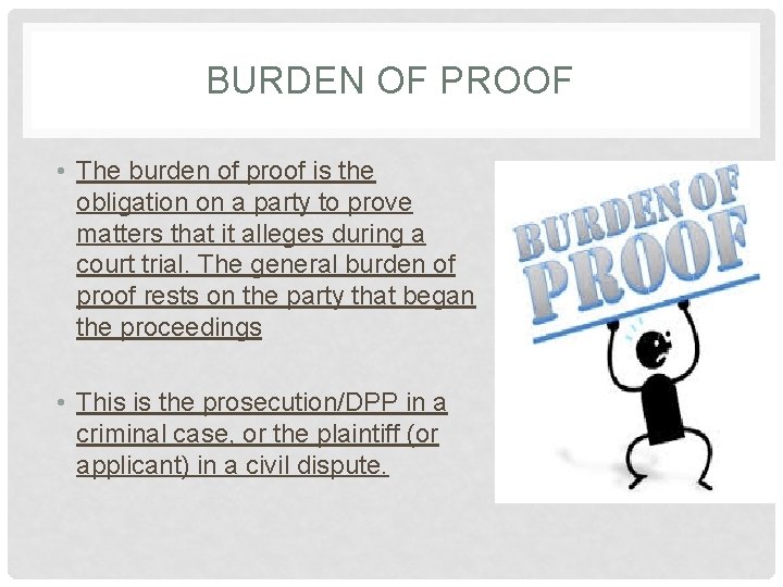 BURDEN OF PROOF • The burden of proof is the obligation on a party