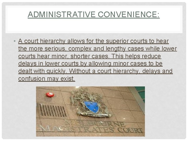 ADMINISTRATIVE CONVENIENCE: • A court hierarchy allows for the superior courts to hear the