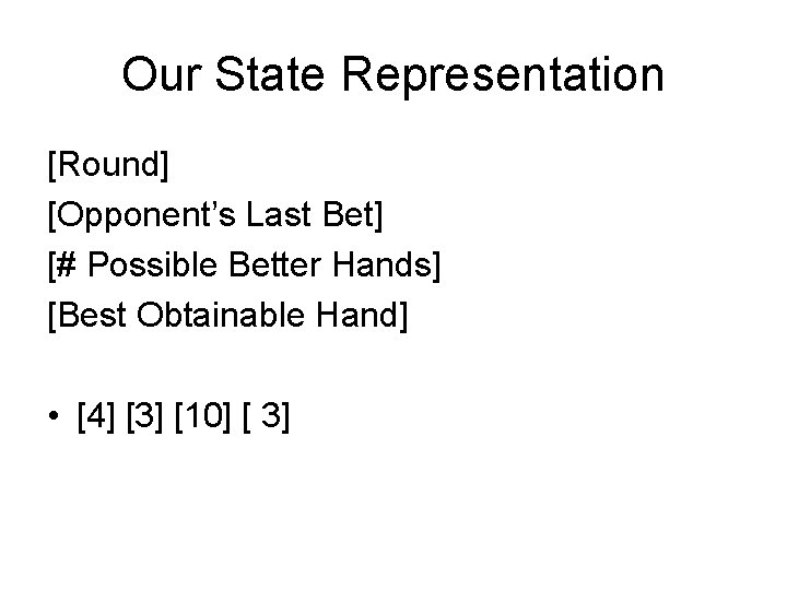 Our State Representation [Round] [Opponent’s Last Bet] [# Possible Better Hands] [Best Obtainable Hand]