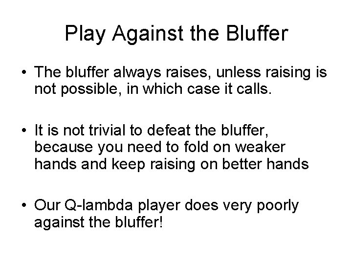 Play Against the Bluffer • The bluffer always raises, unless raising is not possible,