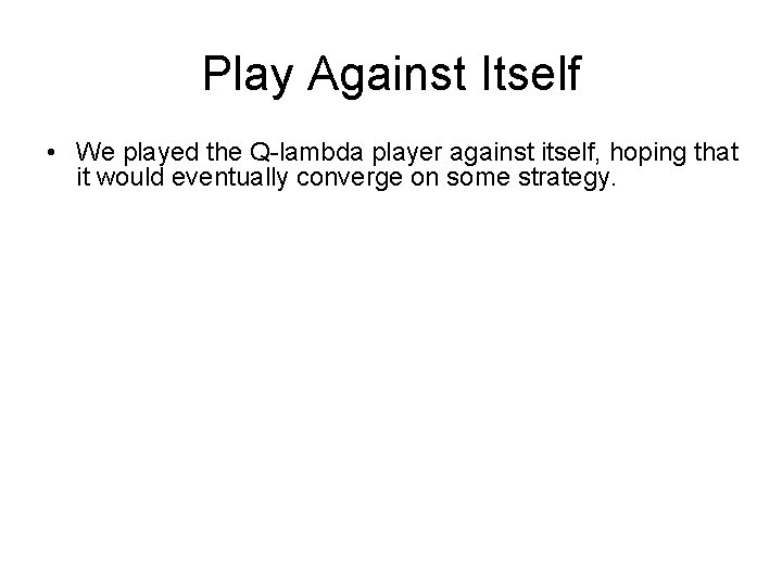 Play Against Itself • We played the Q-lambda player against itself, hoping that it