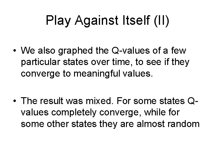 Play Against Itself (II) • We also graphed the Q-values of a few particular