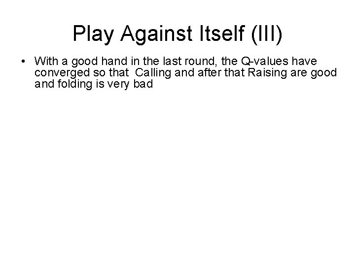 Play Against Itself (III) • With a good hand in the last round, the