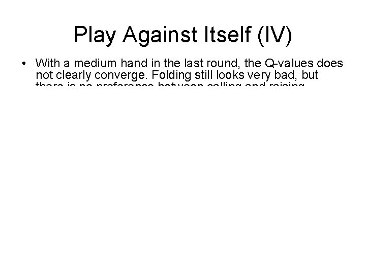 Play Against Itself (IV) • With a medium hand in the last round, the