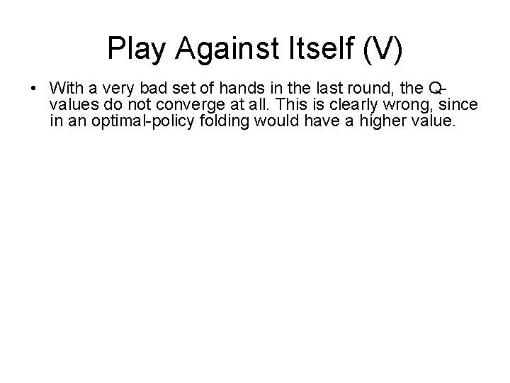 Play Against Itself (V) • With a very bad set of hands in the