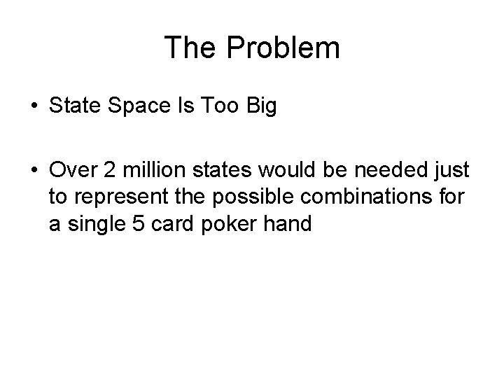 The Problem • State Space Is Too Big • Over 2 million states would