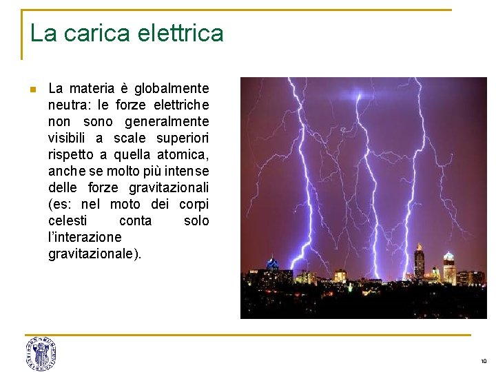 La carica elettrica n La materia è globalmente neutra: le forze elettriche non sono La carica elettrica n La materia è globalmente neutra: le forze elettriche non sono