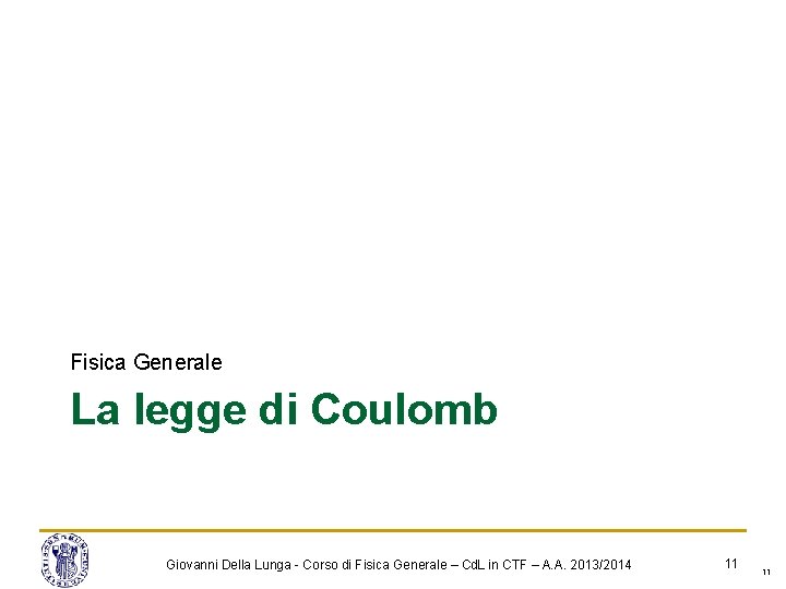 Fisica Generale La legge di Coulomb Giovanni Della Lunga - Corso di Fisica Generale Fisica Generale La legge di Coulomb Giovanni Della Lunga - Corso di Fisica Generale