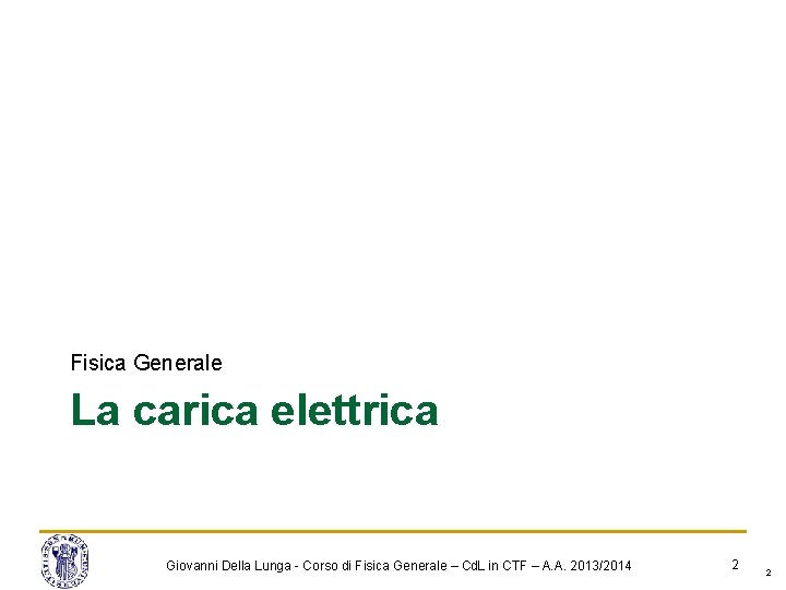 Fisica Generale La carica elettrica Giovanni Della Lunga - Corso di Fisica Generale – Fisica Generale La carica elettrica Giovanni Della Lunga - Corso di Fisica Generale –