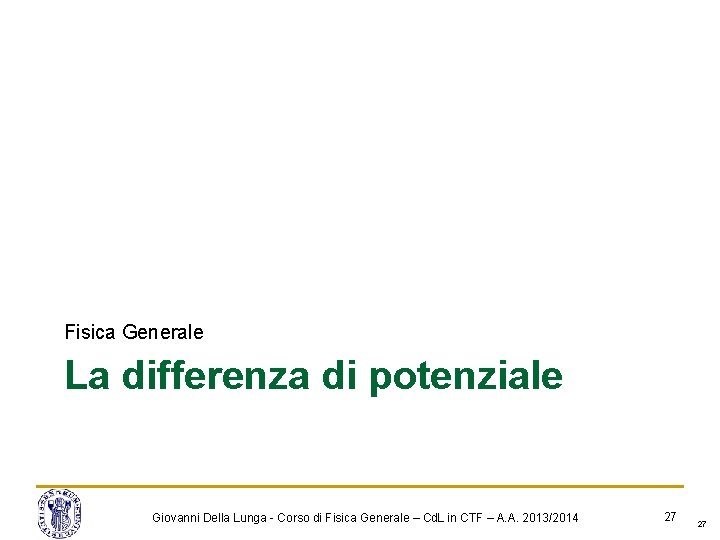 Fisica Generale La differenza di potenziale Giovanni Della Lunga - Corso di Fisica Generale Fisica Generale La differenza di potenziale Giovanni Della Lunga - Corso di Fisica Generale