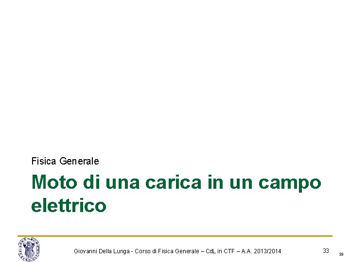 Fisica Generale Moto di una carica in un campo elettrico Giovanni Della Lunga - Fisica Generale Moto di una carica in un campo elettrico Giovanni Della Lunga -