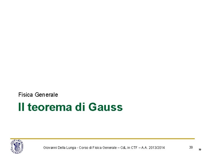 Fisica Generale Il teorema di Gauss Giovanni Della Lunga - Corso di Fisica Generale Fisica Generale Il teorema di Gauss Giovanni Della Lunga - Corso di Fisica Generale