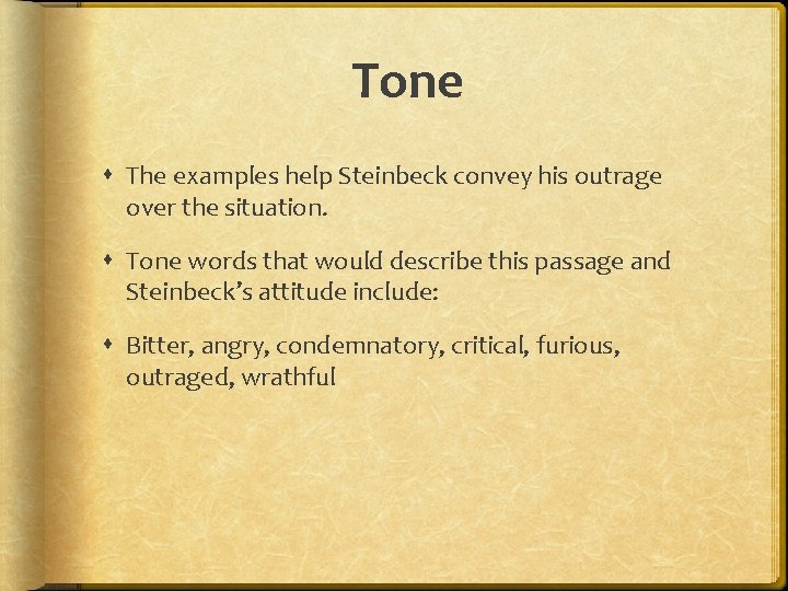 Tone The examples help Steinbeck convey his outrage over the situation. Tone words that