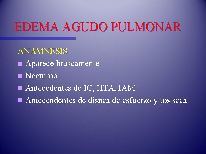 EDEMA AGUDO PULMONAR ANAMNESIS n Aparece bruscamente n Nocturno n Antecedentes de IC, HTA,