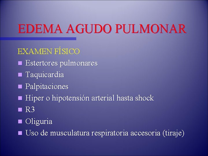 EDEMA AGUDO PULMONAR EXAMEN FÍSICO n Estertores pulmonares n Taquicardia n Palpitaciones n Hiper