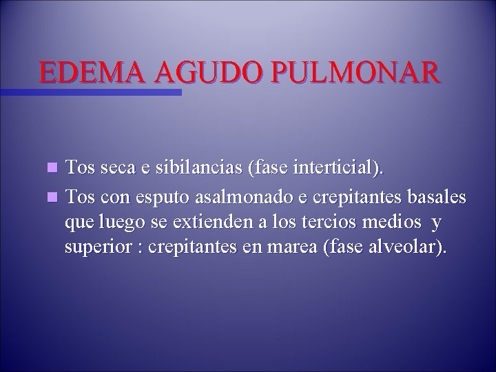 EDEMA AGUDO PULMONAR Tos seca e sibilancias (fase interticial). n Tos con esputo asalmonado