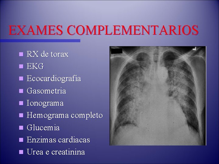 EXAMES COMPLEMENTARIOS n n n n n RX de torax EKG Ecocardiografía Gasometria Ionograma