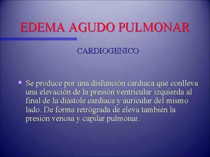 EDEMA AGUDO PULMONAR CARDIOGENICO § Se produce por una disfunción cardiaca que conlleva una