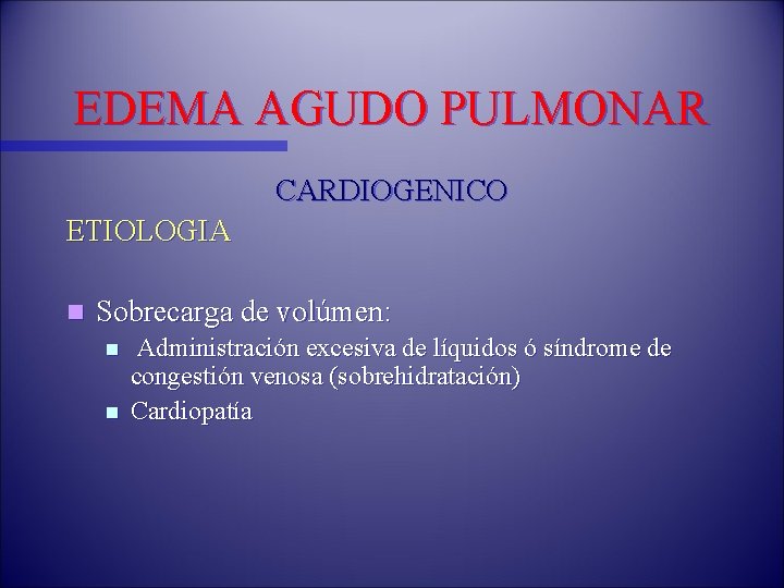 EDEMA AGUDO PULMONAR CARDIOGENICO ETIOLOGIA n Sobrecarga de volúmen: n n Administración excesiva de