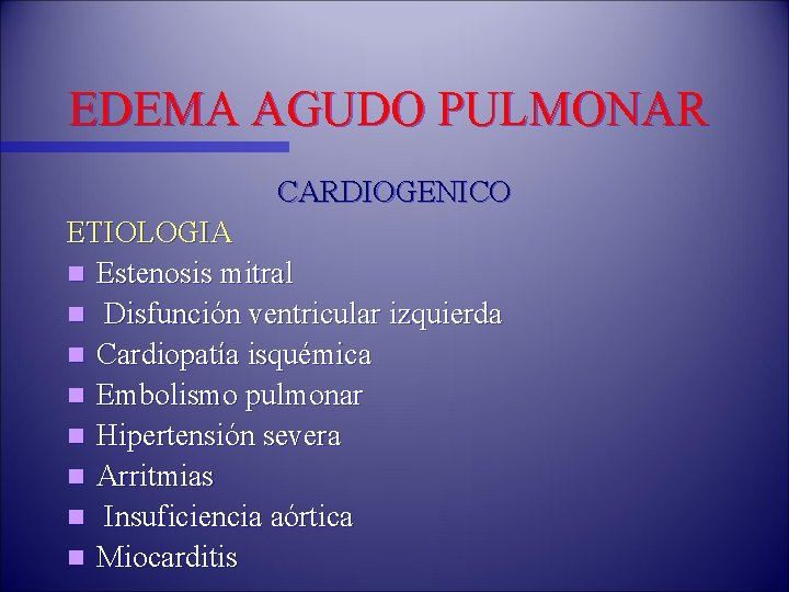 EDEMA AGUDO PULMONAR CARDIOGENICO ETIOLOGIA n Estenosis mitral n Disfunción ventricular izquierda n Cardiopatía