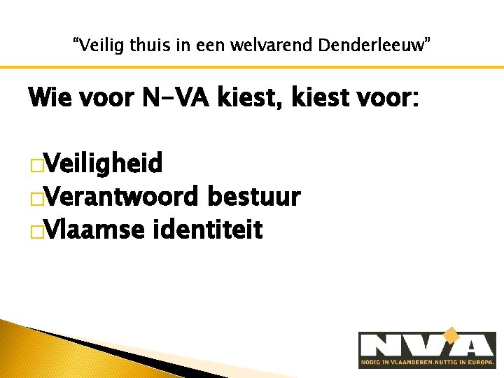 “Veilig thuis in een welvarend Denderleeuw” Wie voor N-VA kiest, kiest voor: �Veiligheid �Verantwoord
