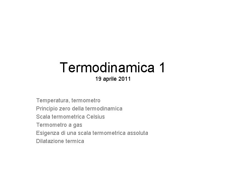 Termodinamica 1 19 aprile 2011 Temperatura, termometro Principio zero della termodinamica Scala termometrica Celsius