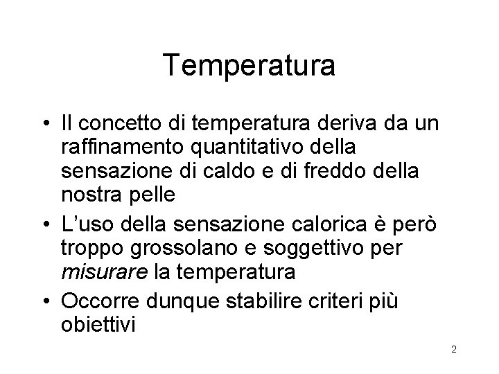 Temperatura • Il concetto di temperatura deriva da un raffinamento quantitativo della sensazione di