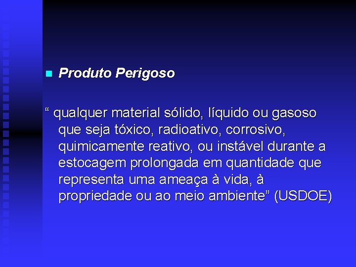 n Produto Perigoso “ qualquer material sólido, líquido ou gasoso que seja tóxico, radioativo,