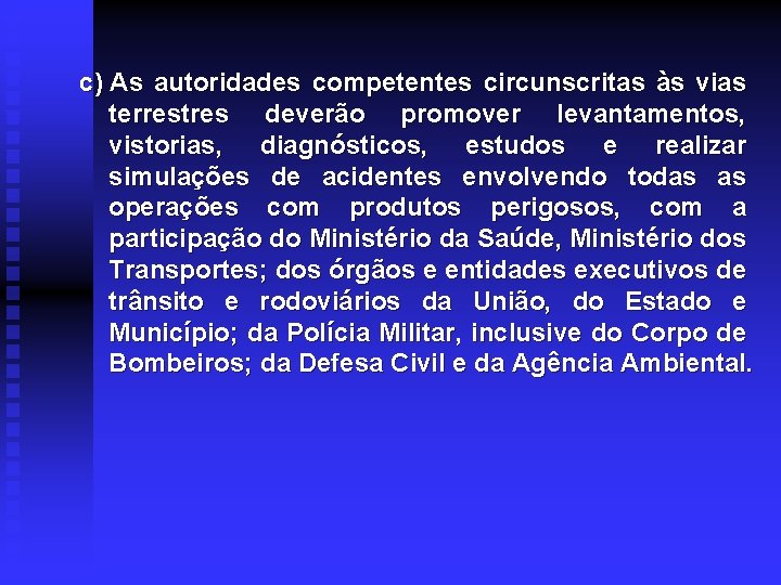 c) As autoridades competentes circunscritas às vias terrestres deverão promover levantamentos, vistorias, diagnósticos, estudos