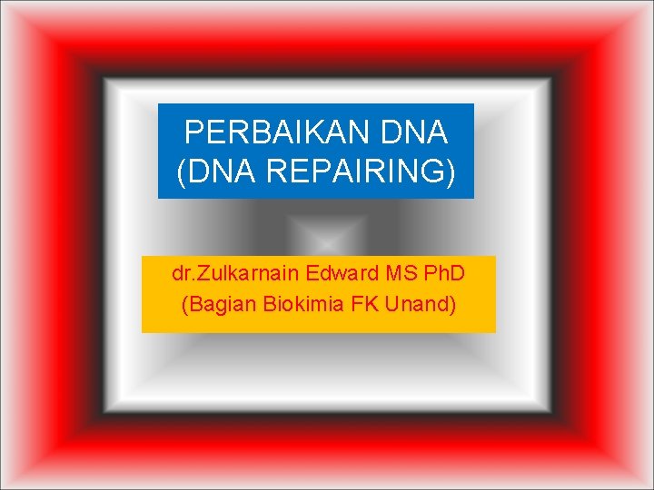 PERBAIKAN DNA (DNA REPAIRING) dr. Zulkarnain Edward MS Ph. D (Bagian Biokimia FK Unand)