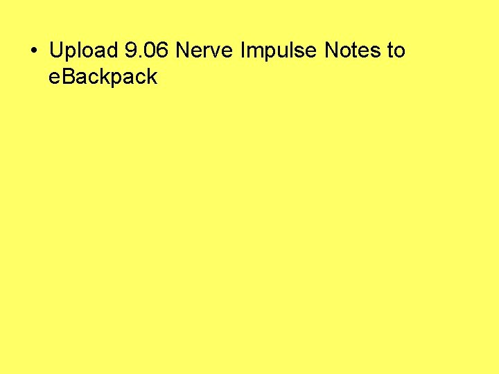  • Upload 9. 06 Nerve Impulse Notes to e. Backpack 