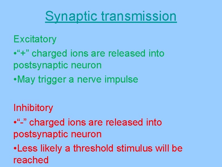 Synaptic transmission Excitatory • “+” charged ions are released into postsynaptic neuron • May