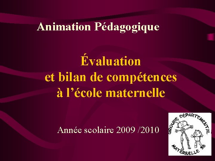 Animation Pédagogique Évaluation et bilan de compétences à l’école maternelle Année scolaire 2009 /2010